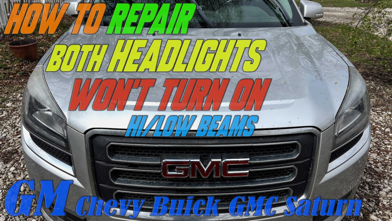How To Repair Both Front Headlights WON’T TURN ON Chevy TRAVERSE GMC ADADIA Low Hi Beams NOT WORKING