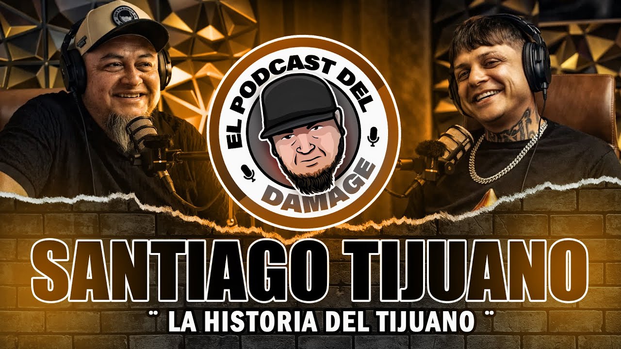 LA HISTORIA DEL TIJUANO  ( @Santiago_Tijuano  ) - EL PODCAST DEL DAMAGE EPISODIO #50