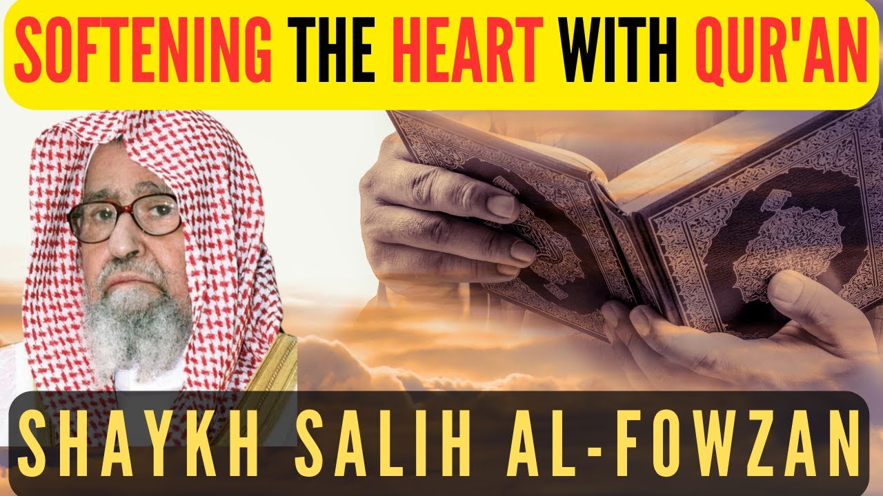Softening the Heart with Qur&rsquo;an |Sh. Saalih Al Fowzan