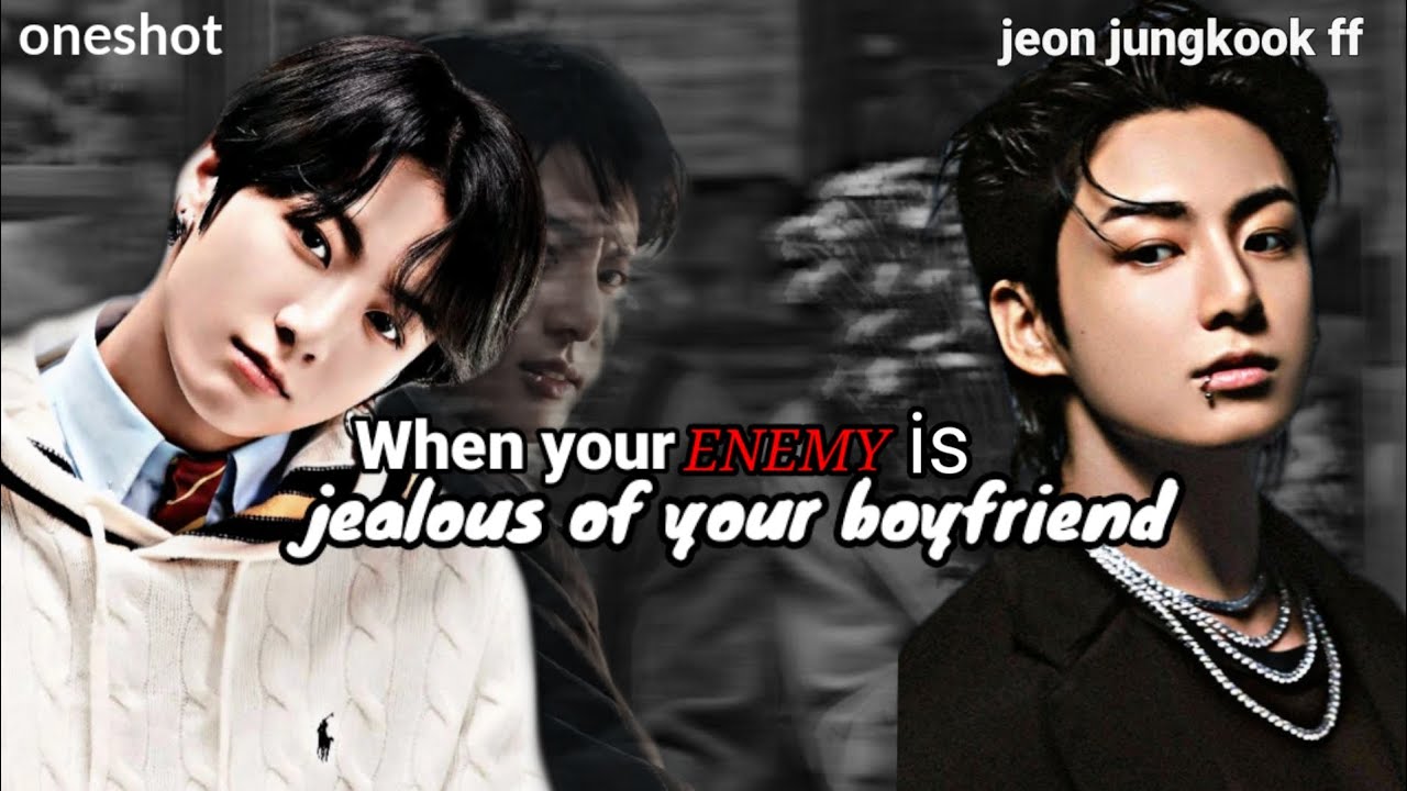When your enemy is jealous of your boyfriend ff | Jeon jungkook ff | jungkook | ff | BTS | Oneshot &bull;