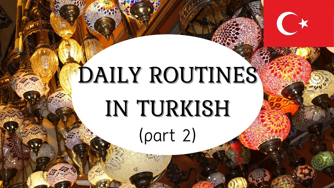 Daily Routines in Turkish Part 2