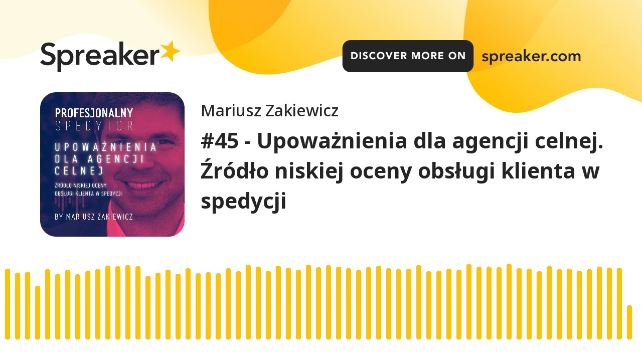 #45 - Upoważnienia dla agencji celnej. Źródło niskiej oceny obsługi klienta w spedycji