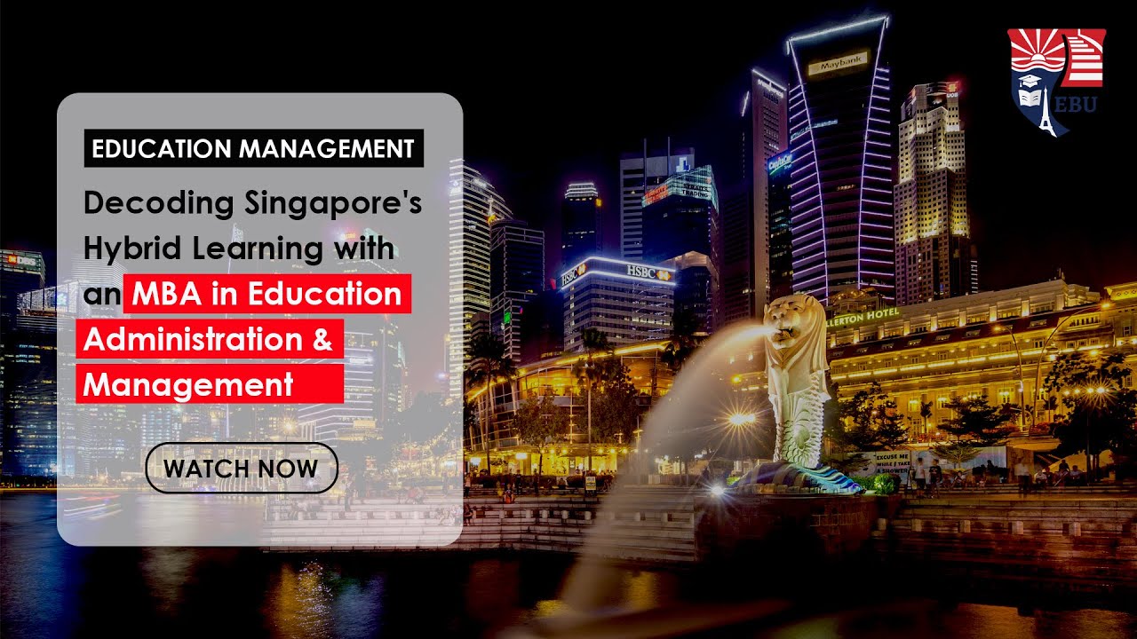 Decoding Singapore's Hybrid Learning with an MBA in Education Administration & Management