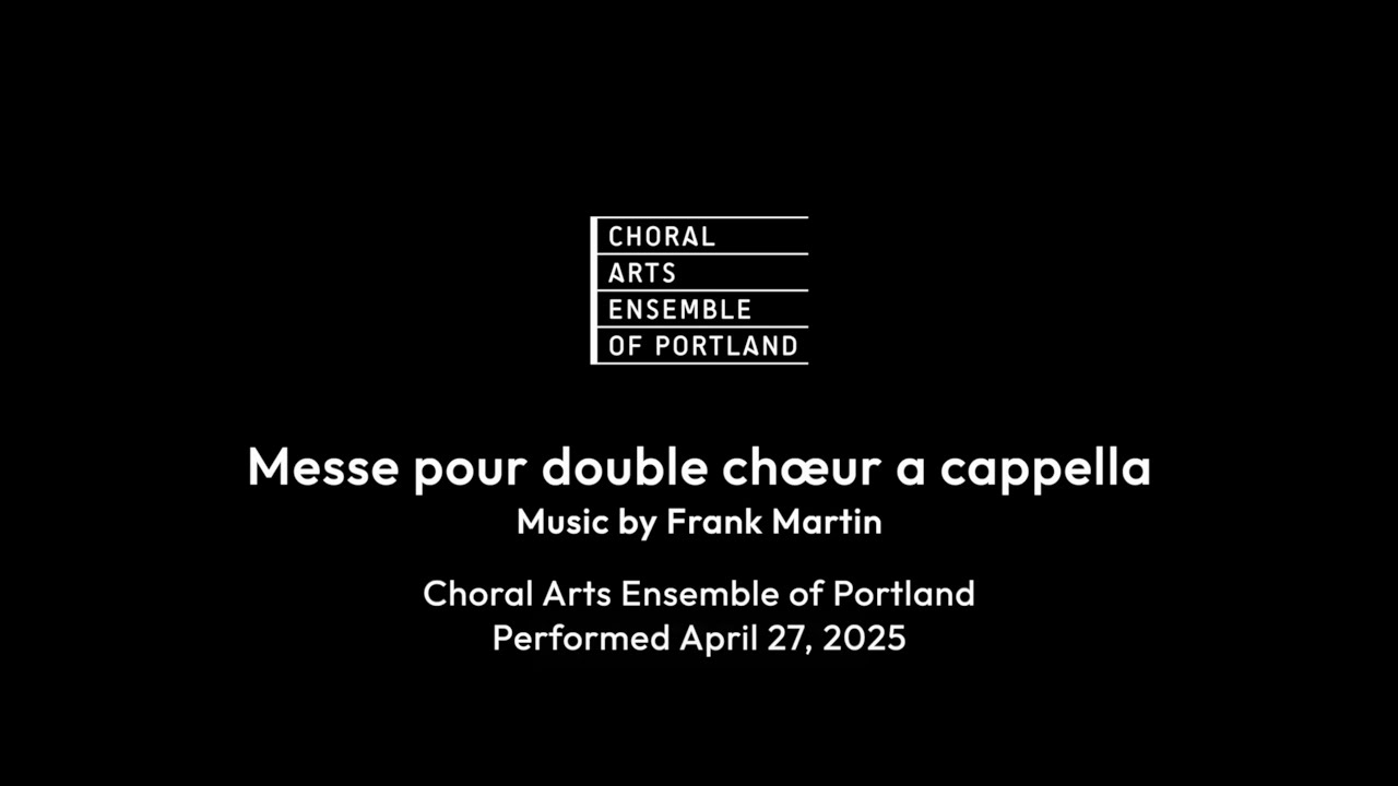 Frank Martin's Messe pour double chœur a cappella - Presented by Choral Arts Ensemble of Portland