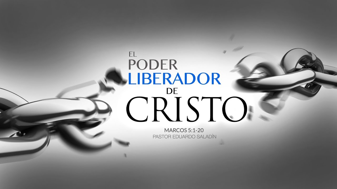 El Poder Liberador de Cristo (Marcos 5:1-20) Ps. Eduardo Saladin
