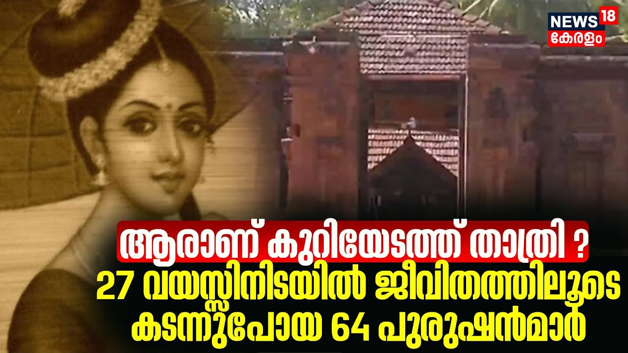 കുറിയേടത്ത് താത്രി: 9 വയസ്സുമുതല്‍ 27വരെയുള്ള പീഡനകഥകള്‍;കുറിയേടത്ത് നാട്ടിലൂടെ NEWS18 നടത്തിയ യാത്ര