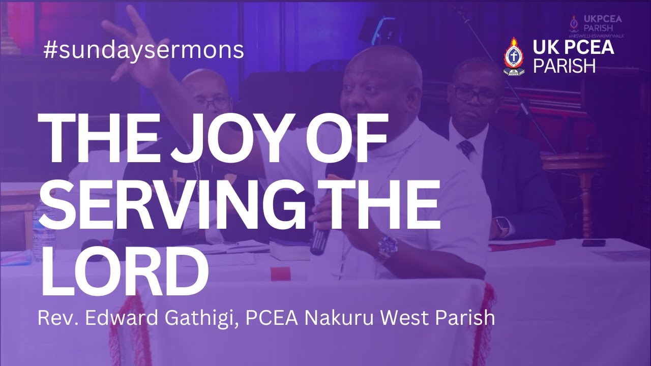 The Joy of Serving the Lord | Rev. Edward Gathigi | UK PCEA Sunday Sermons