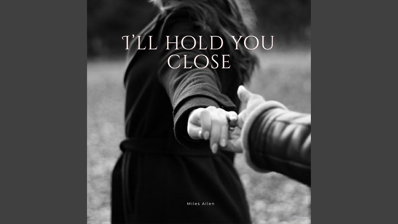 I’ll Hold You Close