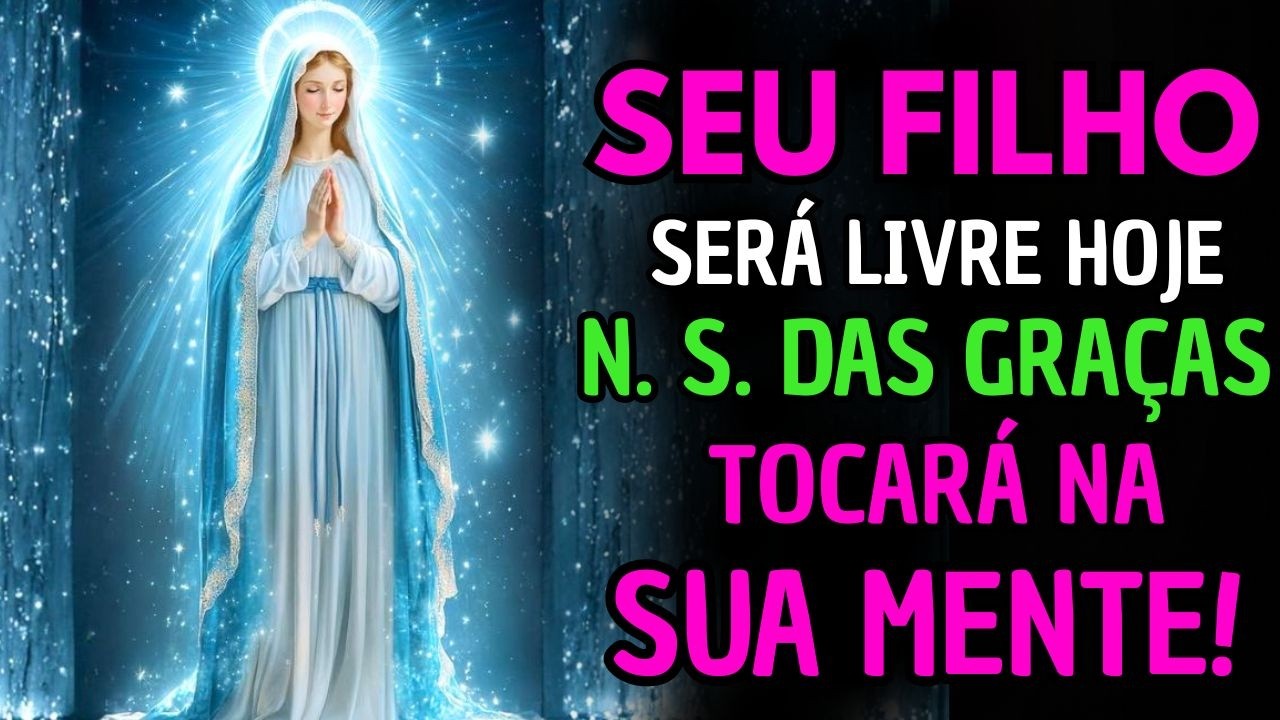 Reze por 3 Dias Esta Oração Poderosa e Veja Nossa Senhora Das Graças Libertar a Mente do Seu Filho