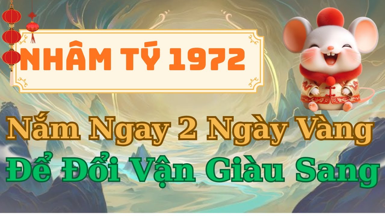 Nhâm Tý 1972 Chớ Dại Phạm Vào 'Cửa Tử' Này - Nắm Ngay 2 Ngày Vàng Để Đổi Vận Giàu Sang
