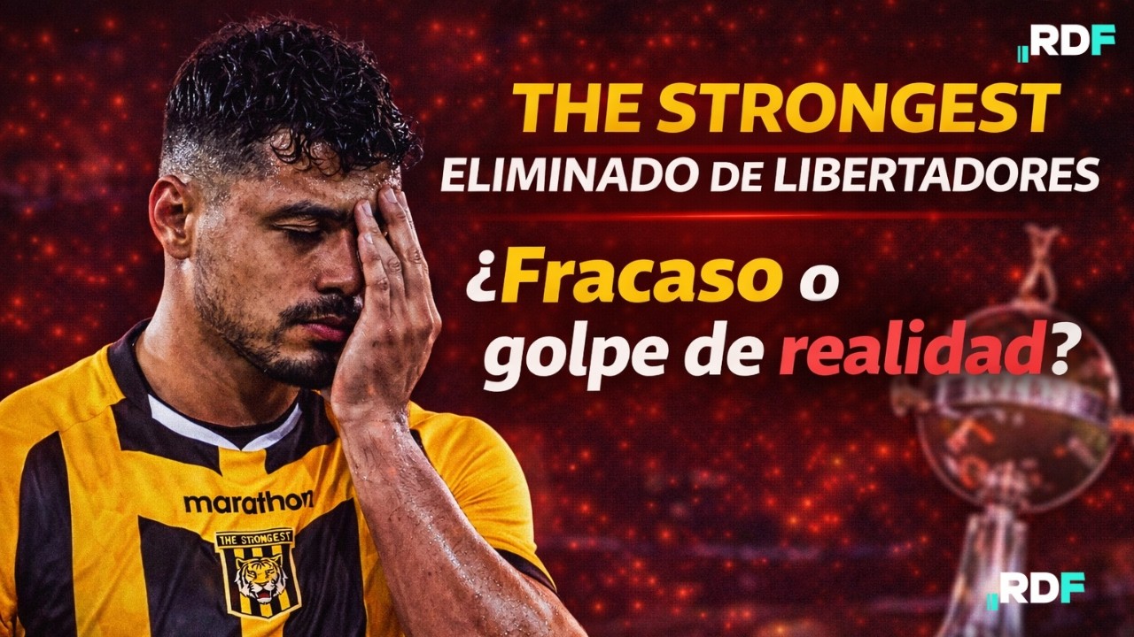 THE STRONGEST ELIMINADO DE LIBERTADORES. ¿Fracaso o golpe de realidad?