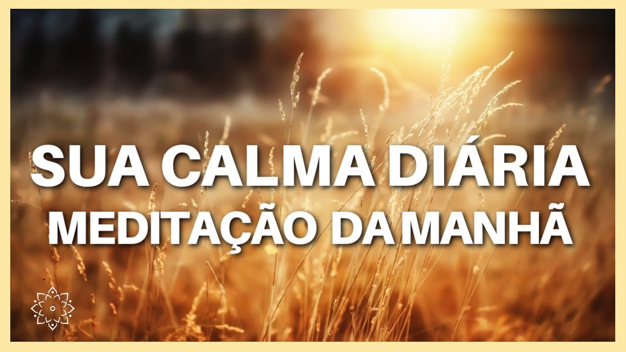 MEDITAÇÃO DA MANHÃ: SUA CALMA DIÁRIA
