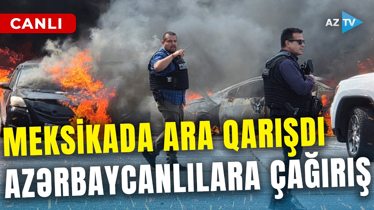 Şəhərlər yandırılır,AZƏRBAYCANLILARA MÜRACİƏT EDİLDİ: Meksikada kartel rəhbərinin ölümü xaos yaratdı