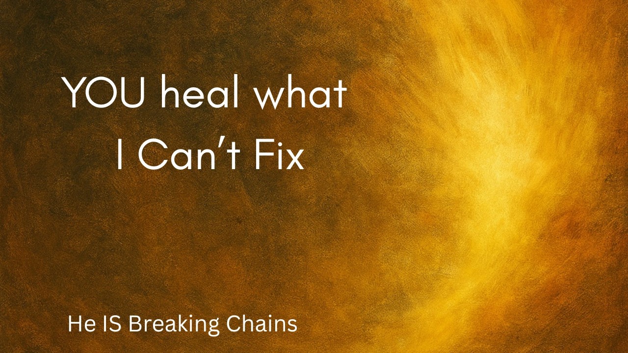 YOU heal what I can’t fix