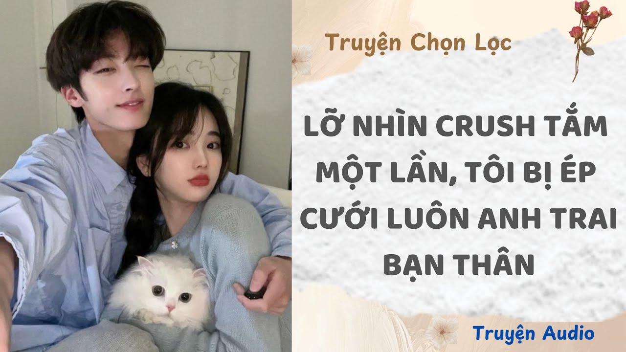 Lỡ Nhìn Crush Tắm Một Lần, Tôi Bị Ép Cưới Luôn Anh Trai Bạn Thân | Truyện Full