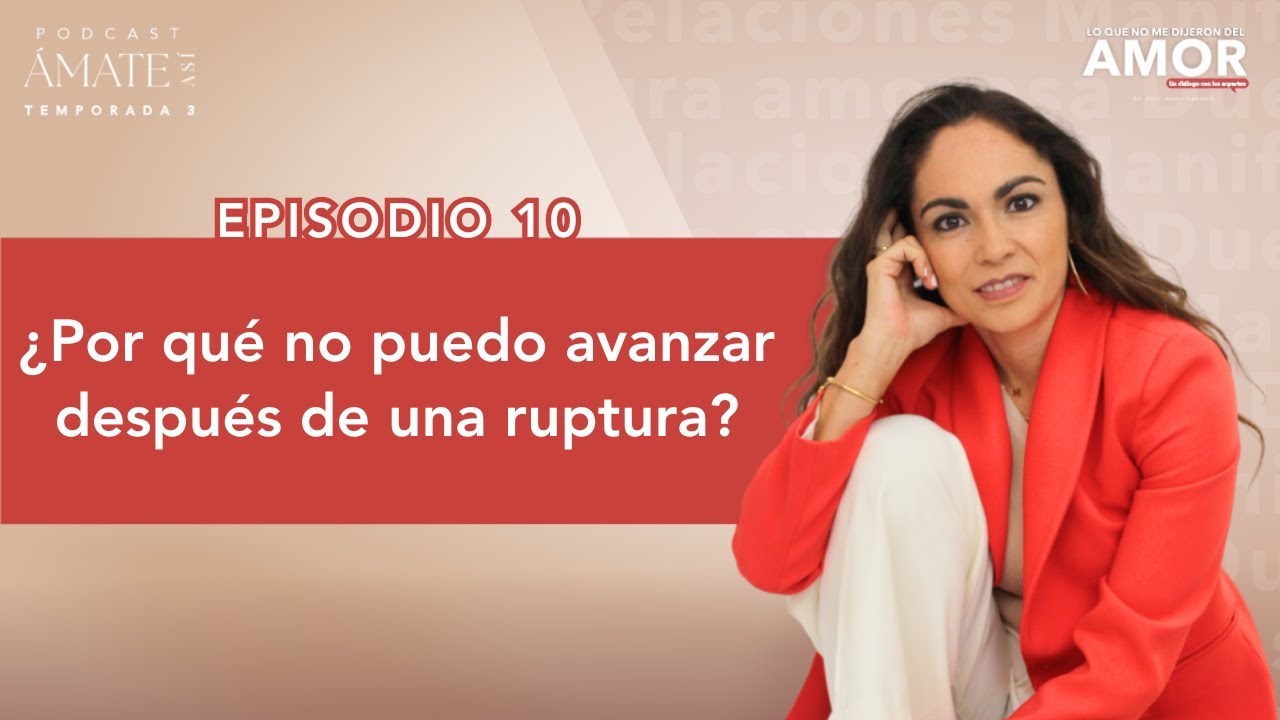 Pódcast Ámate Así Temp 3 Ep10 |  ¿Por qué no puedo avanzar después de mi ruptura?