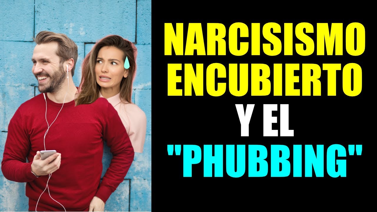 ¿QUÉ es el PHUBBING? ¿Y QUÉ RELACIÓN tiene con el NARCISISMO ENCUBIERTO? (NINGUFONEO)