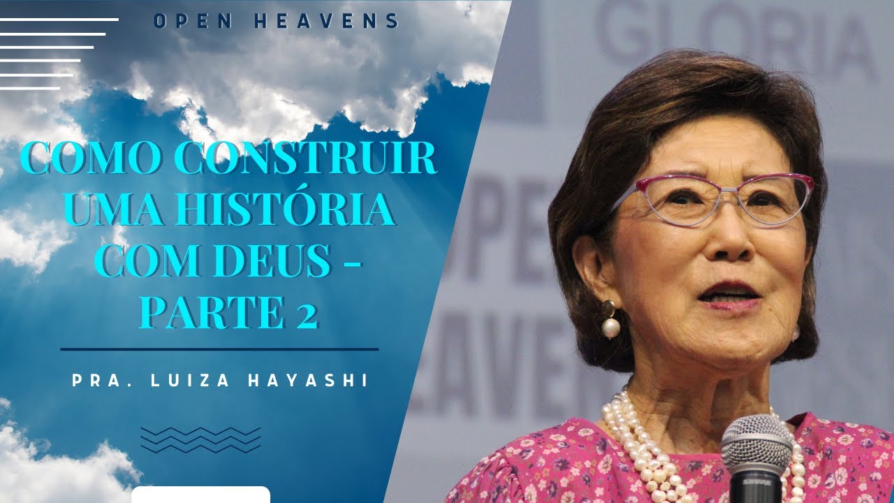 2º DIA OPEN HEAVENS - COMO CONSTRUIR UMA HISTÓRIA COM DEUS PARTE 2 | DRA. PRA. LUIZA HAYASHI ENDO