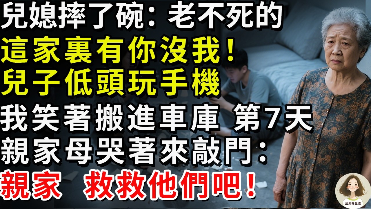 兒媳摔了碗：“老不死的，這家裏有你沒我！”兒子低頭玩手機。我笑著搬進車庫，第7天，親家母哭著來敲門：親家，救救他們吧！#兰素养生道#康養人生道#上了年紀該明白的事 #養老 #聰明老人 #長壽秘密