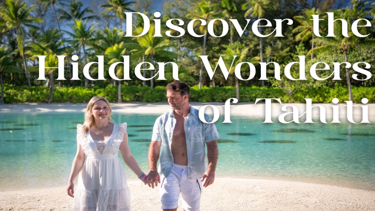 Discover the Hidden Wonders of Tahiti - Your Ultimate Travel Guide