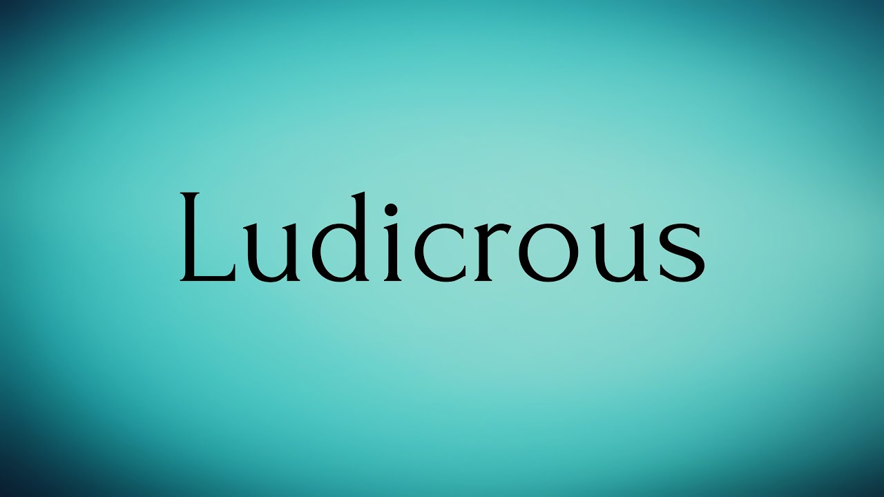 Ludicrous | Ludicrous Meaning | Pronunciation of Ludicrous | Ludicrous – English Word of the Day