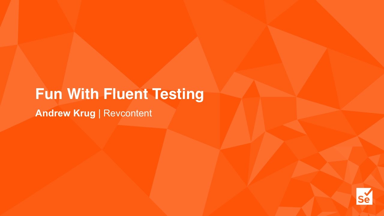 Fun With Fluent Testing - Andrew Krug – Lead Test Automation Engineer, Revcontent