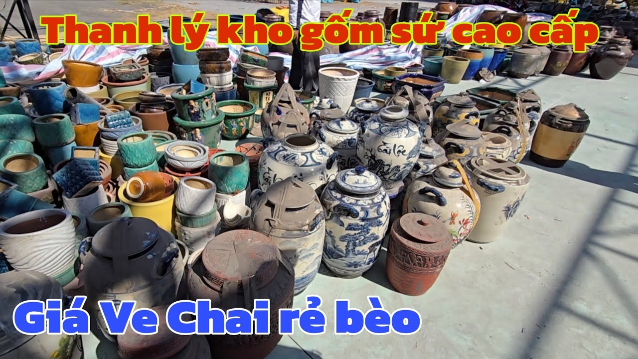 Lái Mai đổ nợ kêu bán Ve Chai lô gốm sứ cao cấp rẻ như cho 