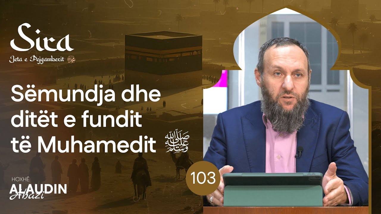 103. Sëmundja dhe ditët e fundit të Muhamedit ﷺ - Hoxhë Alaudin Abazi