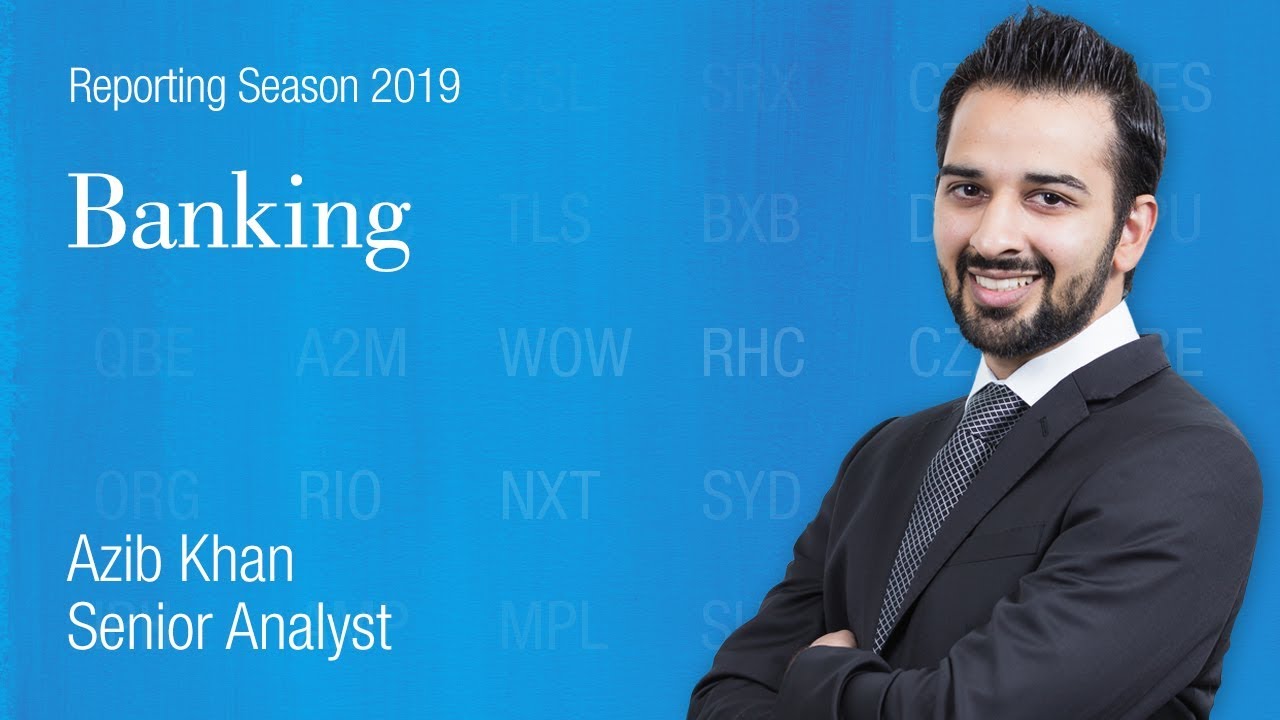 Reporting Season Update:  Banking &ndash; Azib Khan, Senior Analyst