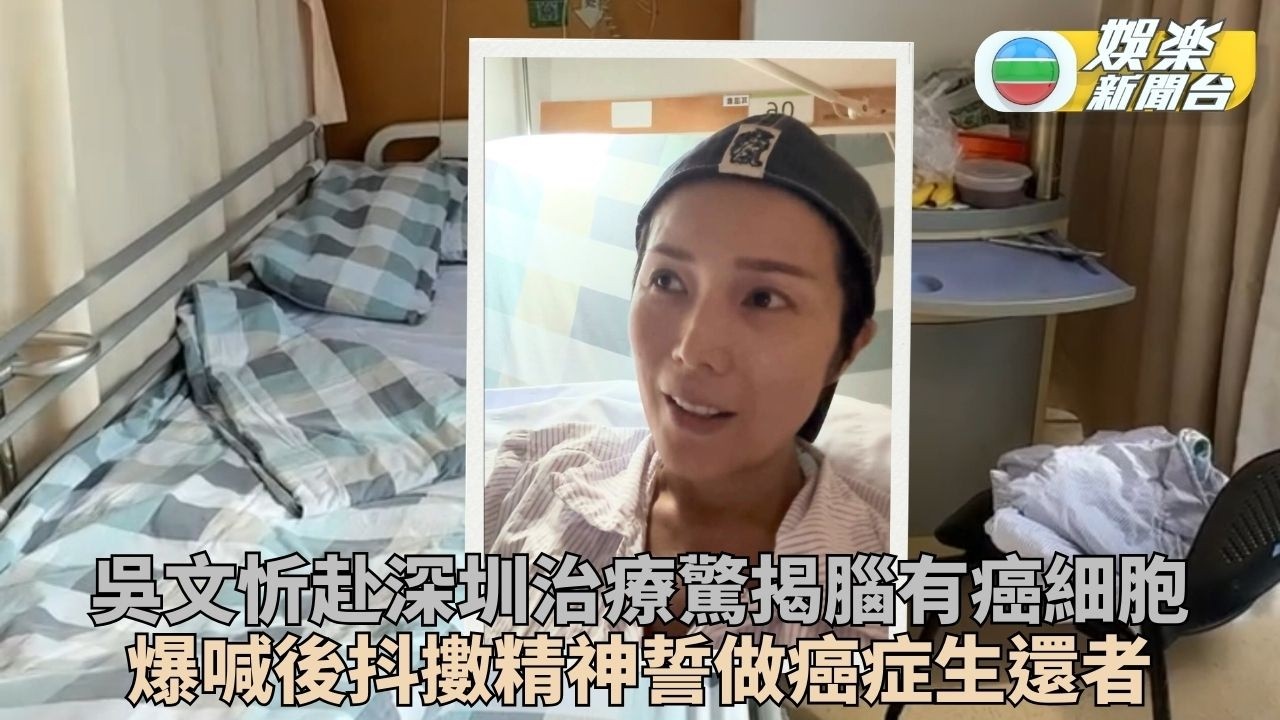 吳文忻深圳治療揭癌細胞擴散腦部 保持積極樂觀誓要成癌症生還者