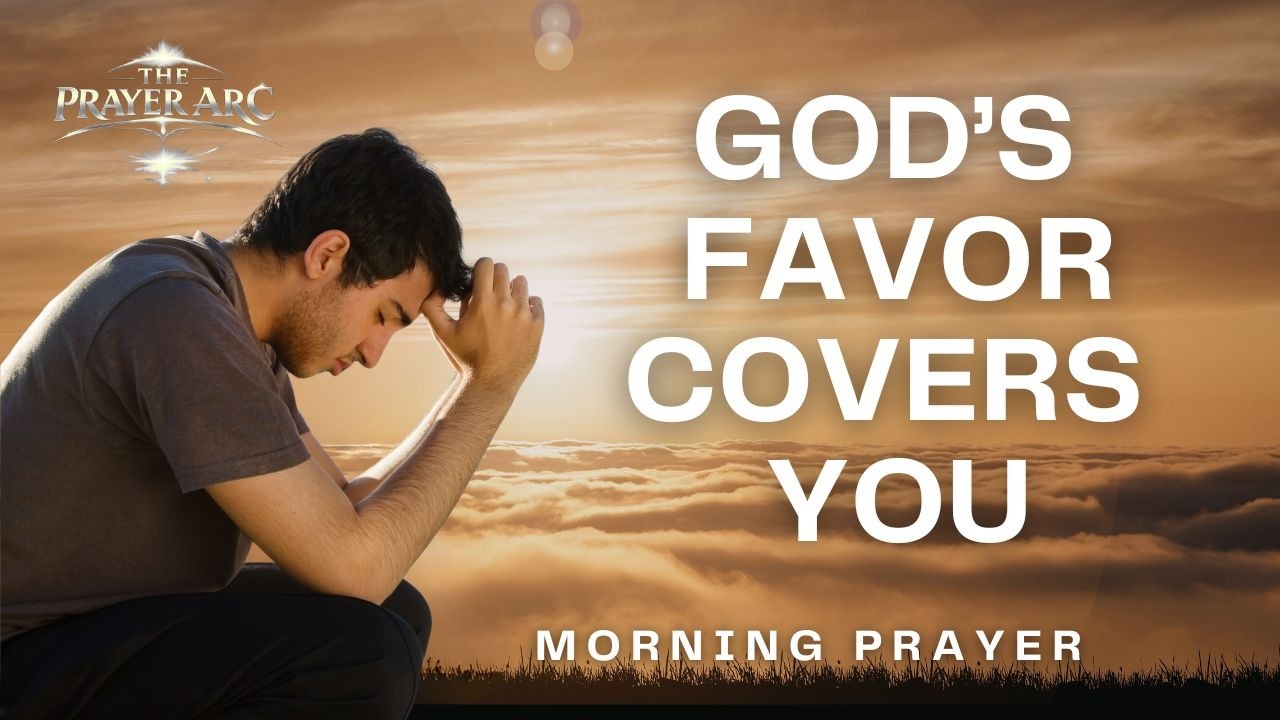 A Powerful Morning Prayer for God’s Favor, Grace and Protection Today