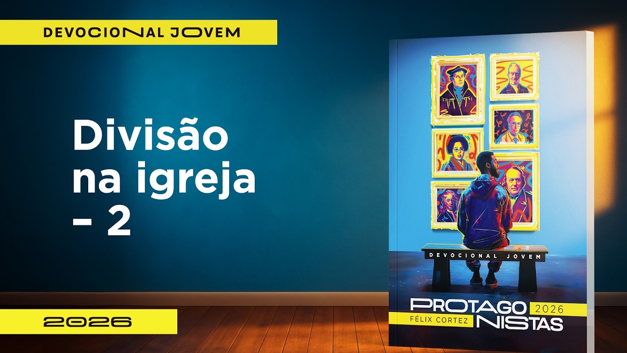 Devocional Jovem: 8 de Fevereiro - Divisão na Igreja - 2 | Protagonistas