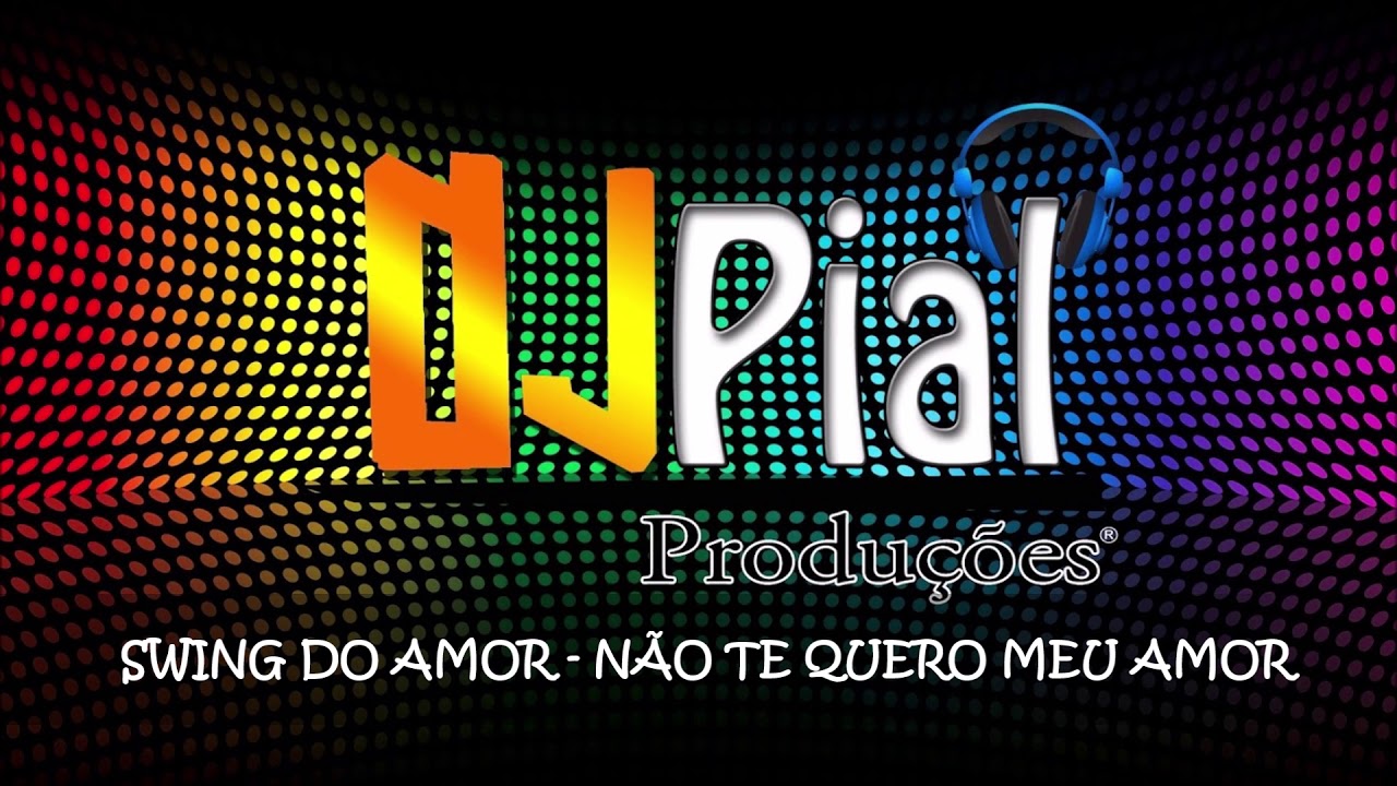 SWING DO AMOR - NÃO TE QUERO MEU AMOR #DjPial