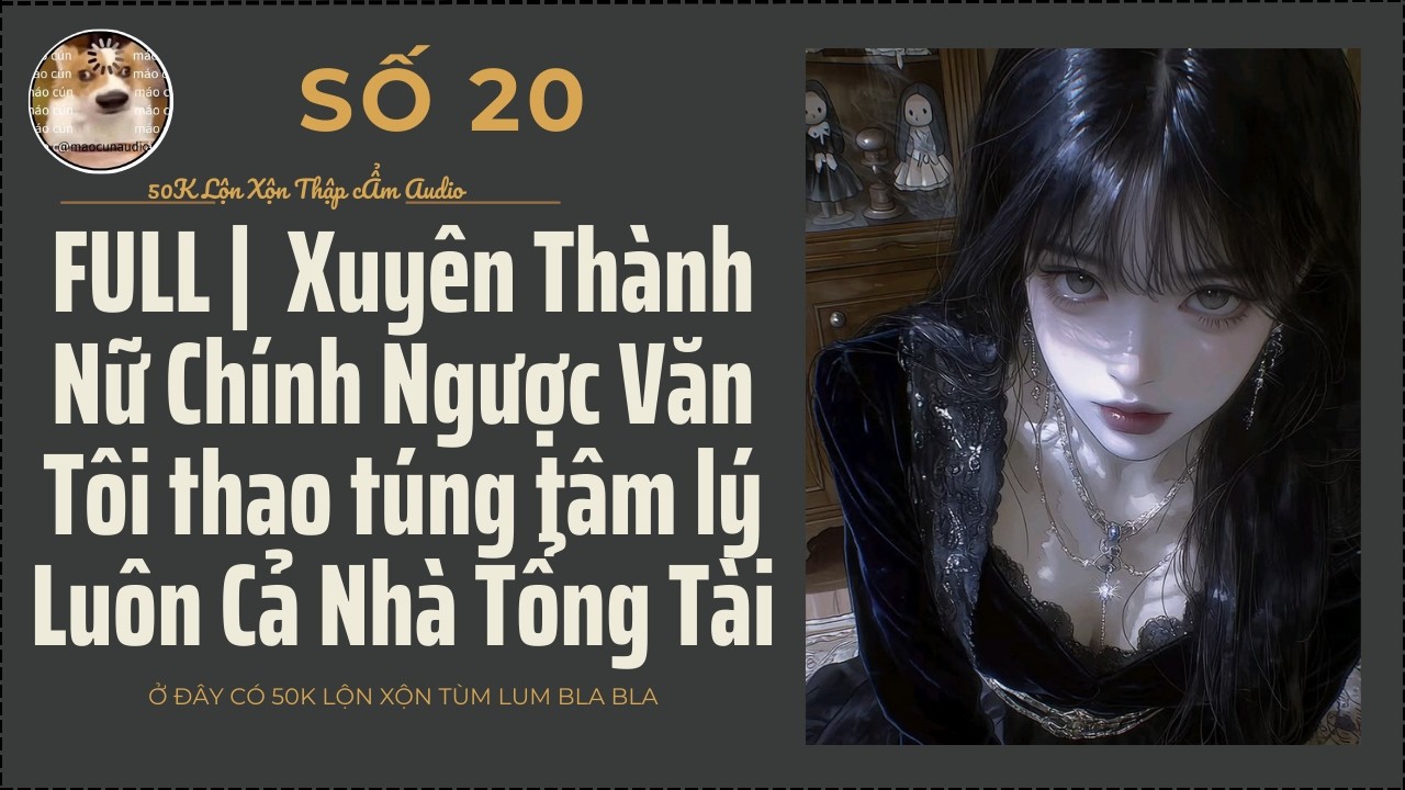 FULL I Xuyên Thành Nữ Chính Ngược Văn  Tôi thao túng tâm lý Luôn Cả Nhà Tổng Tài I 50K Lộn Xộn Audio