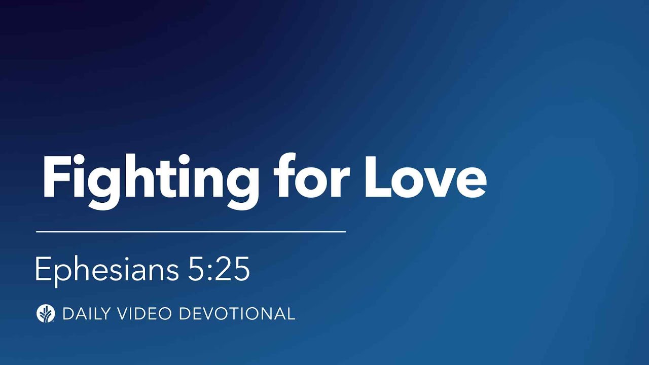 Fighting for Love | Ephesians 5:25 | Our Daily Bread Video Devotional