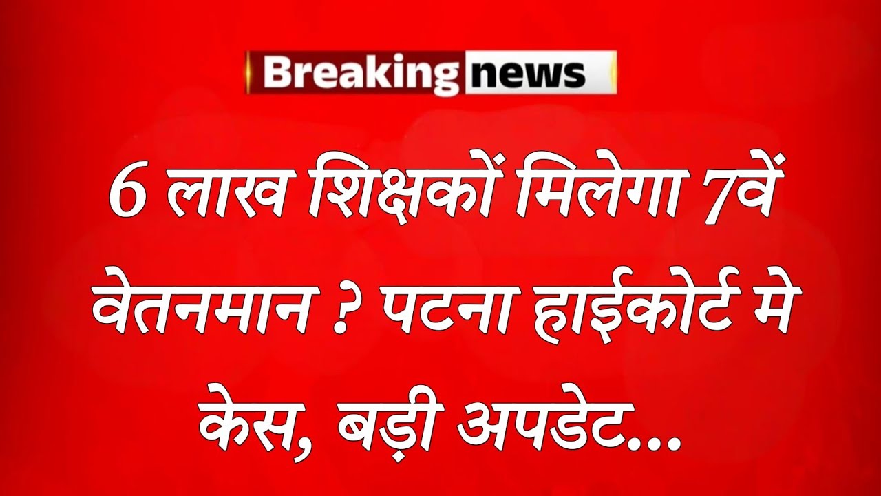 Will 6 lakh teachers get 7th pay scale? Case in Patna High Court, big update...