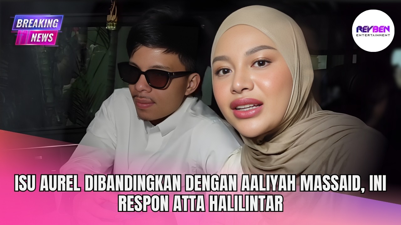 ISU AUREL DIBANDINGKAN DENGAN AALIYAH MASSAID, INI RESPON ATTA HALILINTAR