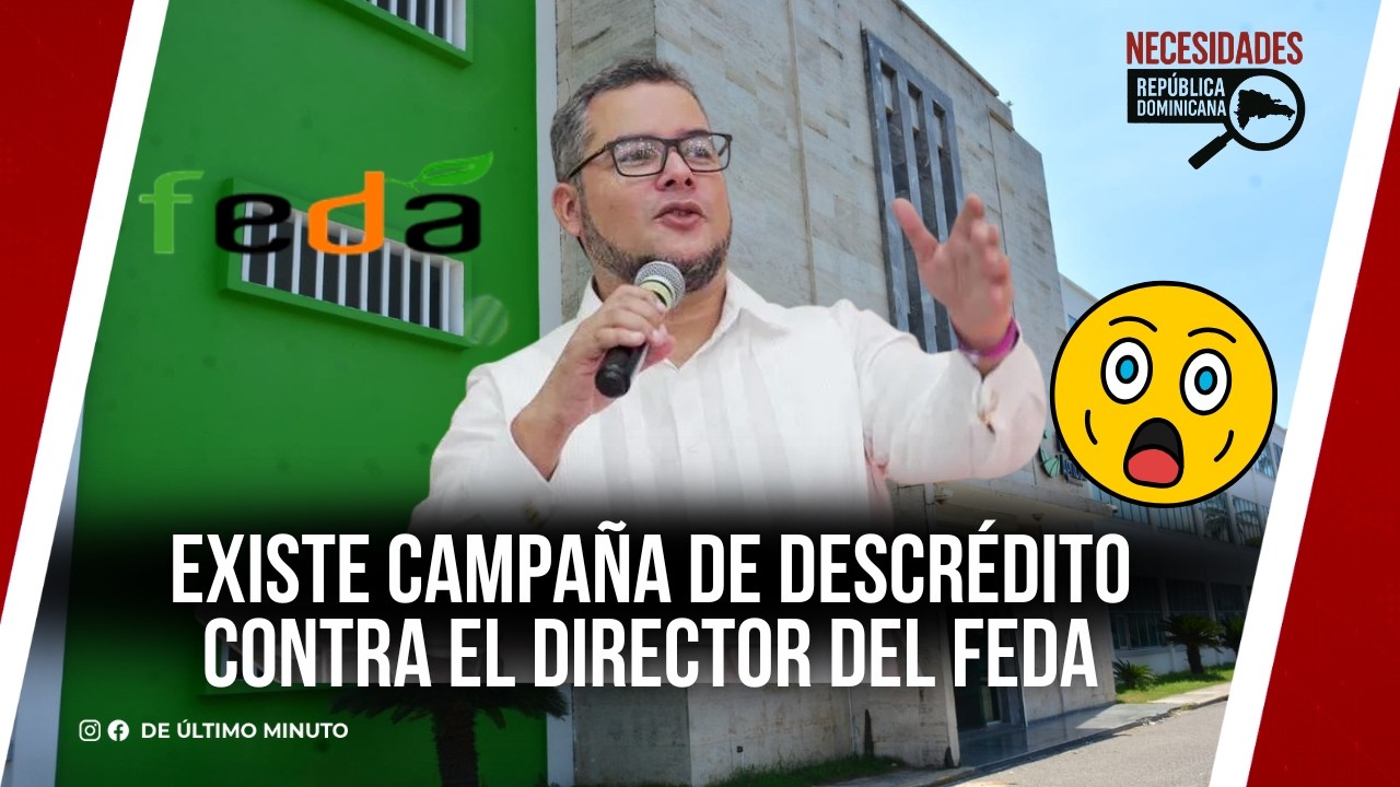 AFIRMAN QUE EXISTE CAMPAÑA DE DESCRÉDITO CONTRA EL DIRECTOR DEL FEDA I NECESIDADES RD