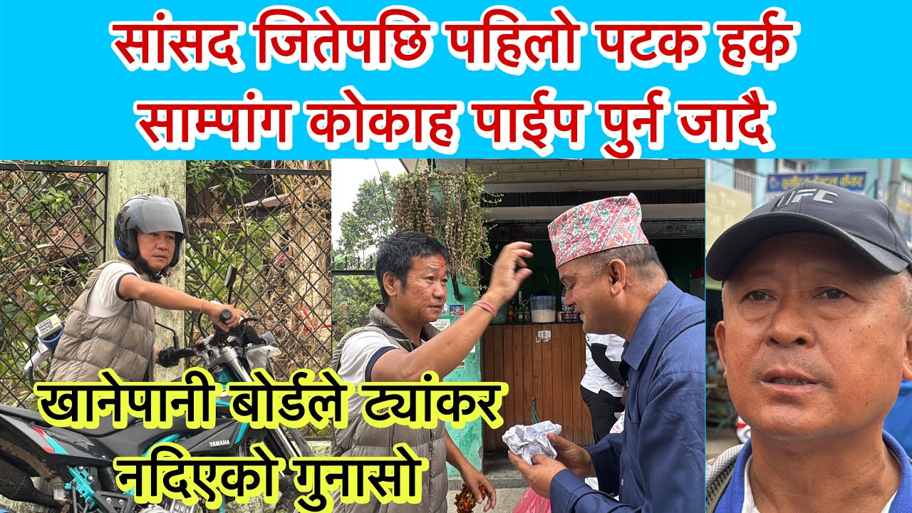 सांसद जितेपछि पहिलो पटक हर्क साम्पांग कोकाह पाईप पुर्न जादै, खानेपानी बोर्डले ट्यांकर नदिएको गुनासो