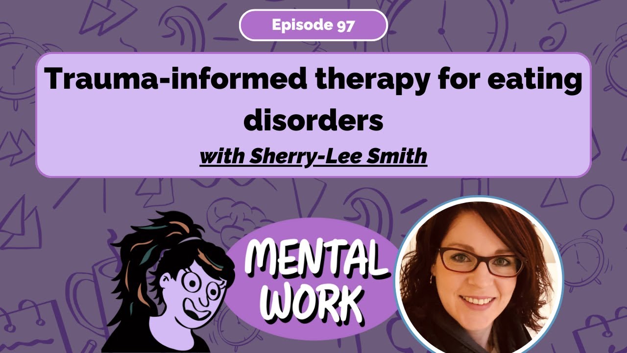 Trauma-informed therapy for eating disorders (with Sherry-Lee Smith) [E97] Mental Work Podcast