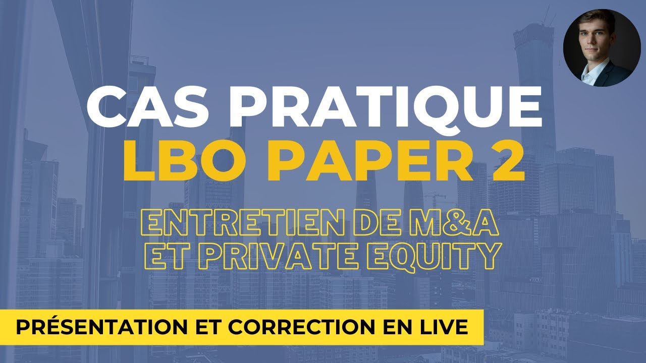 CAS PRATIQUE LBO PAPER 2 (EXERCICE CLASSIQUE ENTRETIEN M&A ET PRIVATE EQUITY)