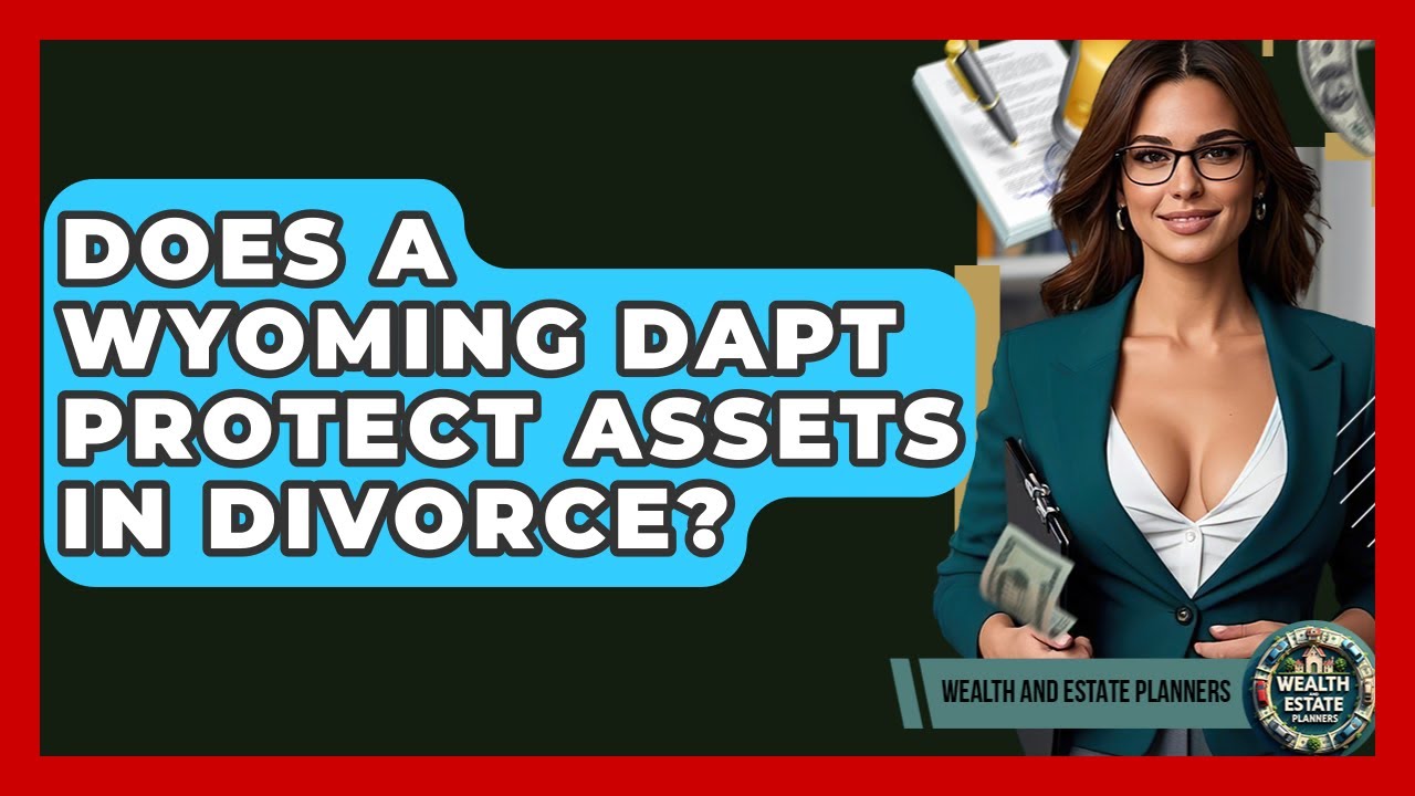 Does A Wyoming DAPT Protect Assets In Divorce? - Wealth and Estate Planners