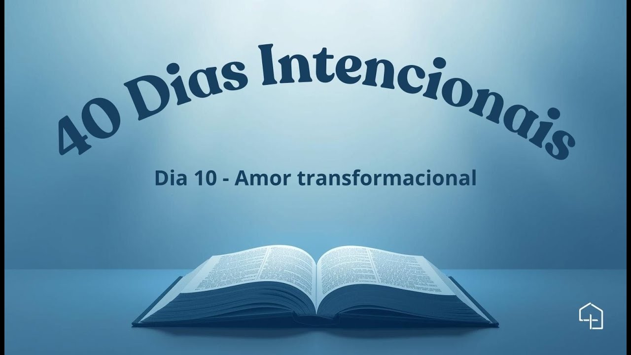 40 Dias Intencionais | Dia 10 - Amor transformacional