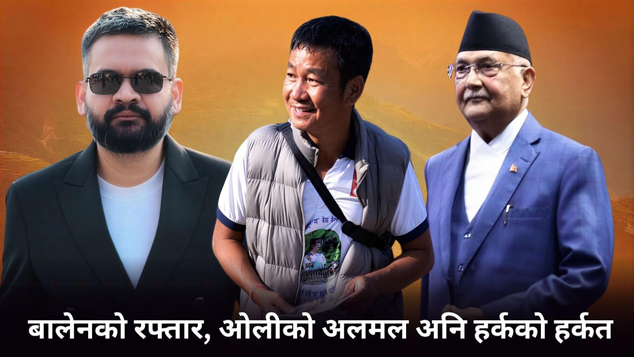 चुनावमा बालेनको रफ्तार, ओलीको अलमल अनि हर्कको हर्कत