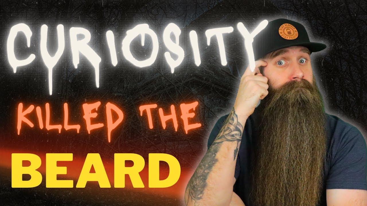 Curiosity Killed the Beard...