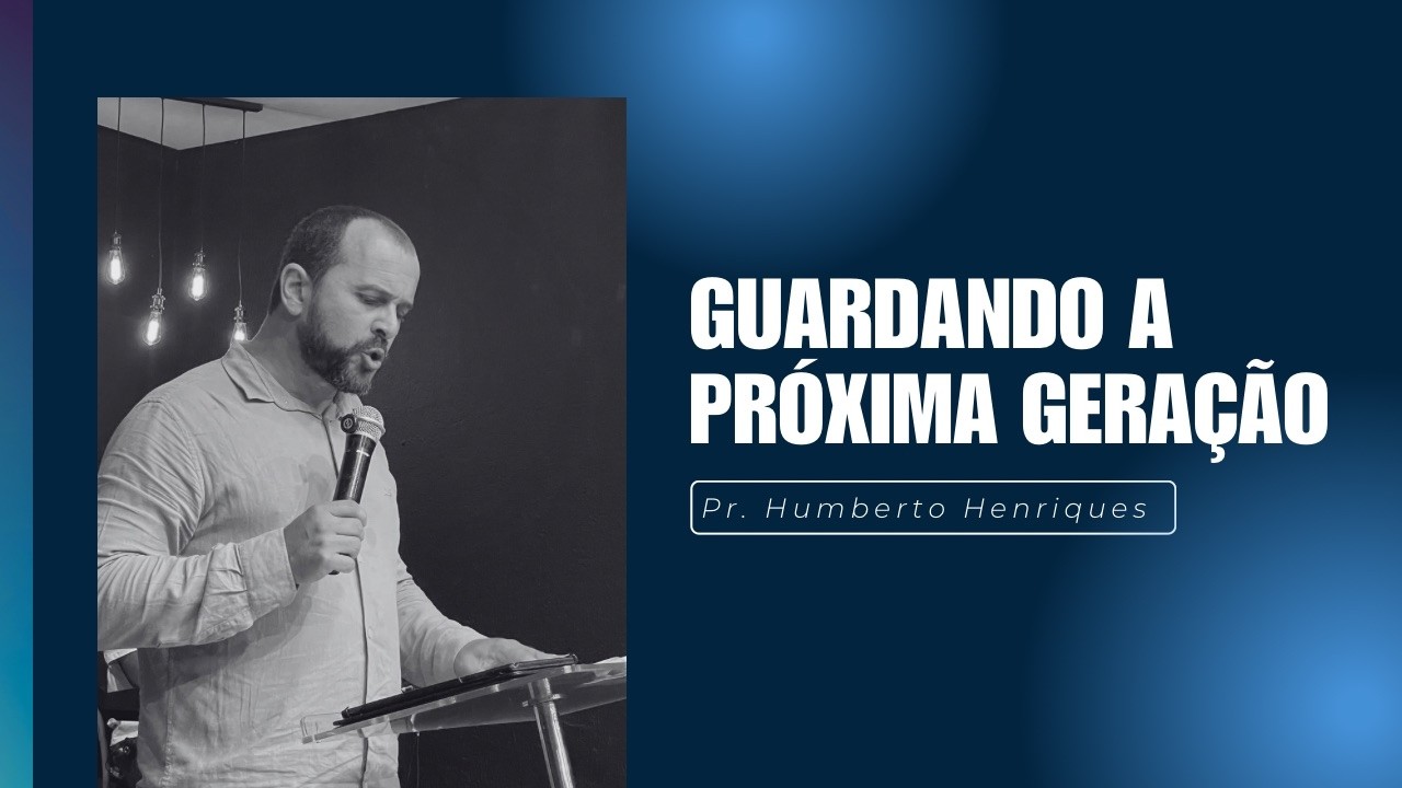 GUARDANDO A PROXIMA GERAÇÃO//PR:HUMBERTO HENRUIQUES\\