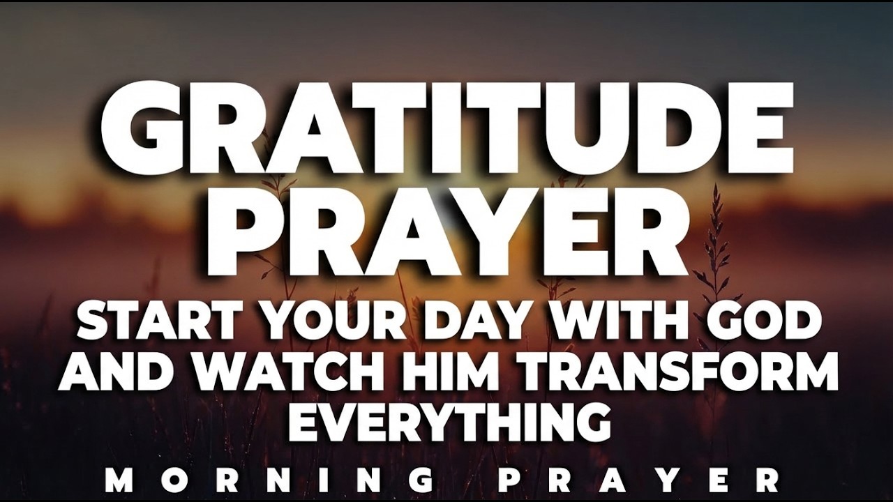 Gratitude Prayer | Start Your Day With God and Watch Him Transform Everything | Morning prayer