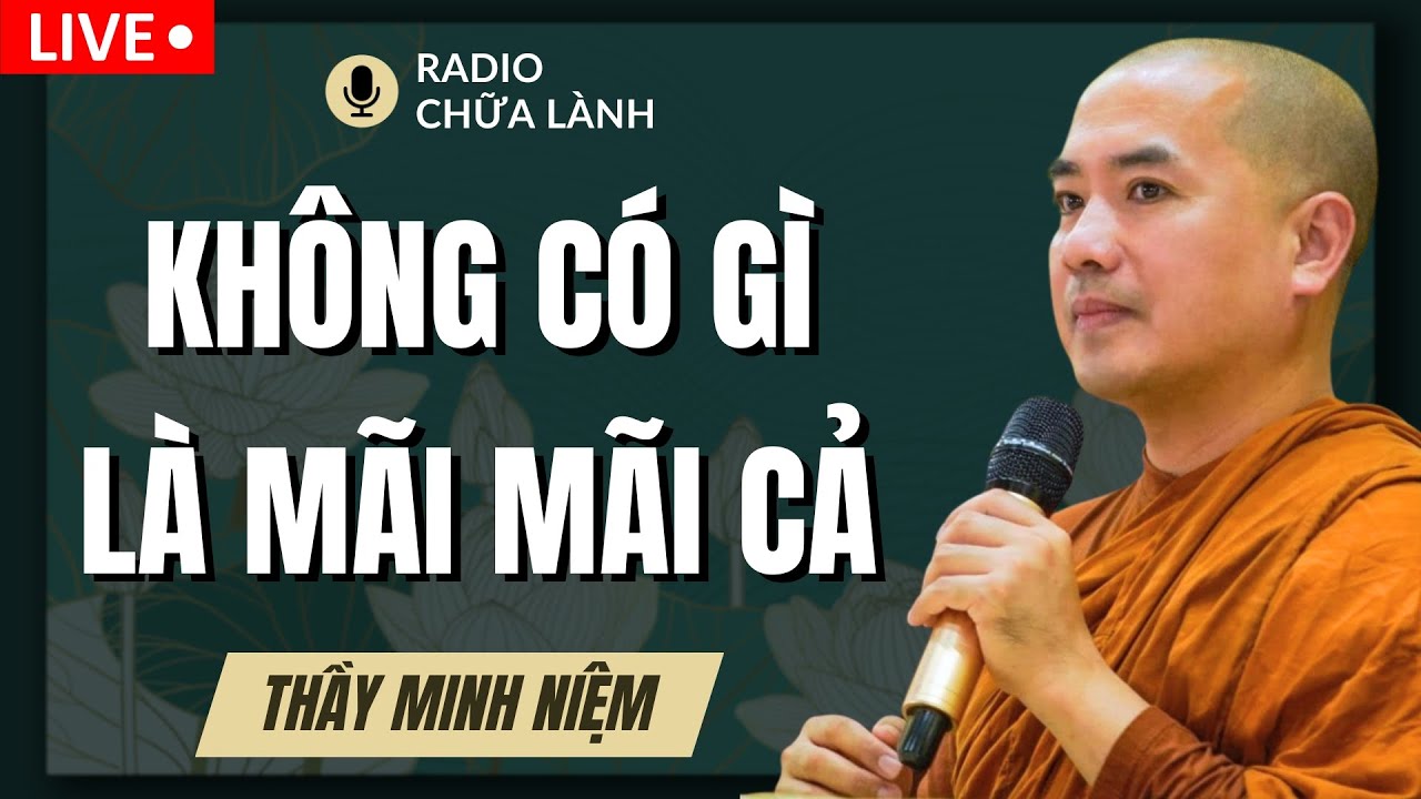 Thầy Minh Niệm - Đời Này KHÔNG CÓ GÌ LÀ MÃI MÃI CẢ (Ai Cũng Nên Nghe) | Radio Chữa Lành