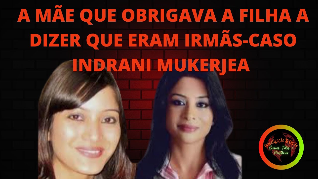 A MÃE QUE OBRIGAVA A FILHA A DIZER QUE ERAM IRMÃS-CASO INDRANI MUKERJEA