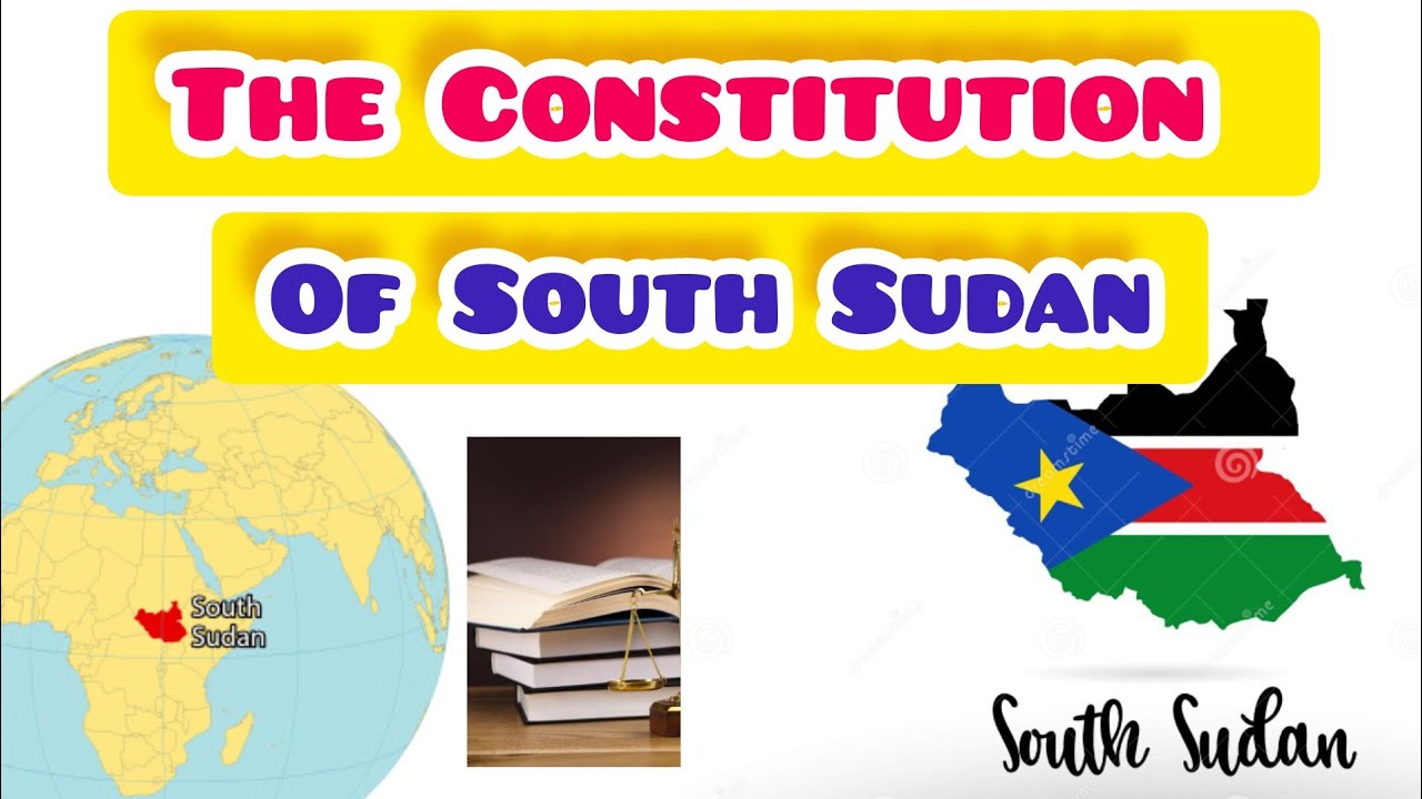 The Constitution Of South Sudan Salient Features How To Amend it